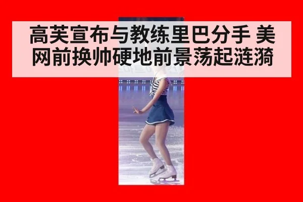 高芙宣布与教练里巴分手 美网前换帅硬地前景荡起涟漪